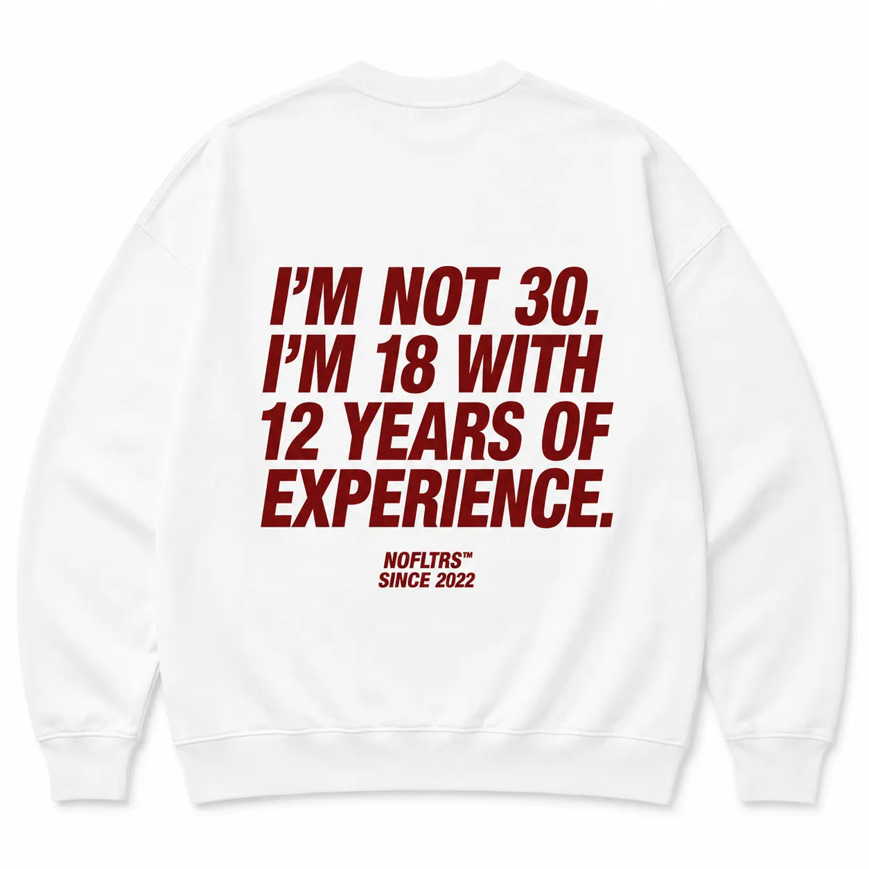 I'M NOT 30. I'M 18 WITH 12 YEARS OF EXPERIENCE SWEATSHIRT