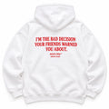 I'M THE BAD DECISION YOUR FRIENDS WARNED YOU ABOUT HOODIE