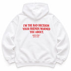 I'M THE BAD DECISION YOUR FRIENDS WARNED YOU ABOUT HOODIE
