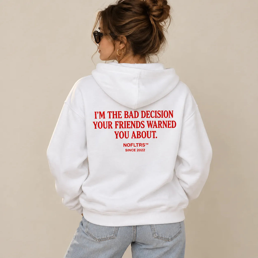 I'M THE BAD DECISION YOUR FRIENDS WARNED YOU ABOUT HOODIE