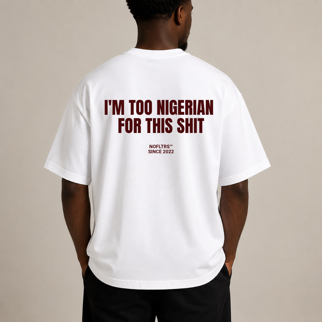 I'M TOO NIGERIAN FOR THIS SHIT