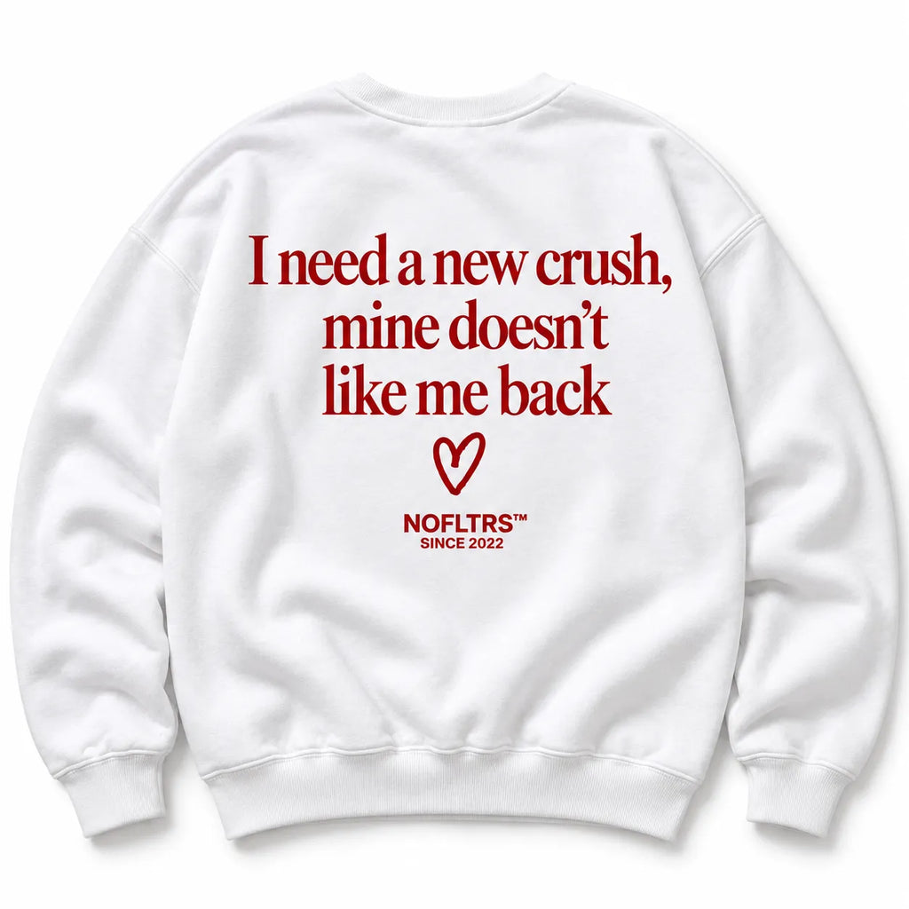 I NEED A NEW CRUSH MINE DOESNT LIKE ME BACK SWEATSHIRT