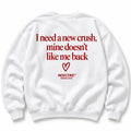 I NEED A NEW CRUSH MINE DOESNT LIKE ME BACK SWEATSHIRT