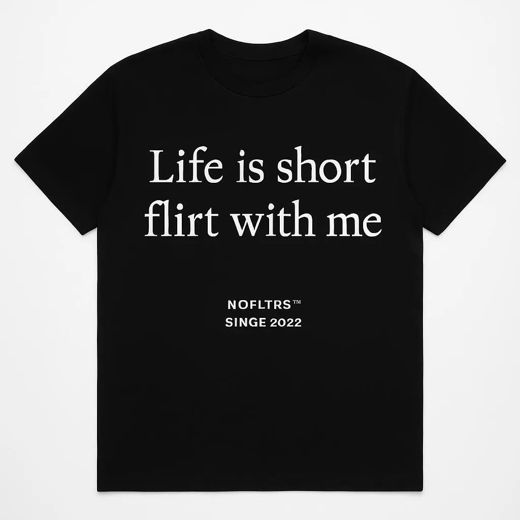 LIFE IS SHORT FLIRT WITH ME