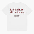LIFE IS SHORT FLIRT WITH ME