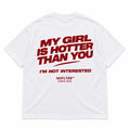 MY GIRL IS HOTTER THAN YOU. I'M NOT INTERESTED