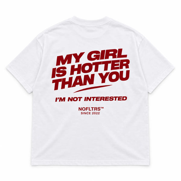 MY GIRL IS HOTTER THAN YOU. I'M NOT INTERESTED