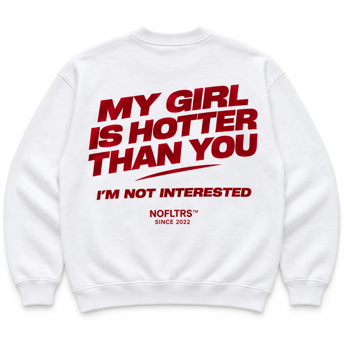 MY GIRL IS HOTTER THAN YOU. I'M NOT INTERESTED SWEATSHIRT