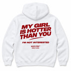 MY GIRL IS HOTTER THAN YOU. I'M NOT INTERESTED HOODIE