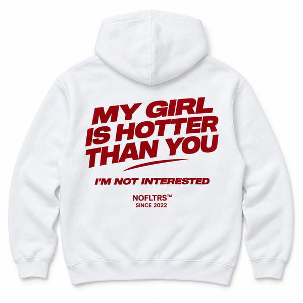 MY GIRL IS HOTTER THAN YOU. I'M NOT INTERESTED HOODIE