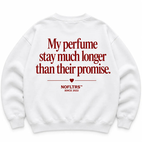 MY PERFUME STAY MUCH LONGER THAN THEIR PROMISE SWEATSHIRT