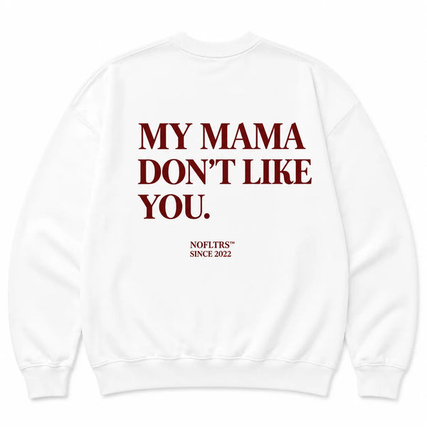 MY MAMA DON'T LIKE YOU SWEATSHIRT