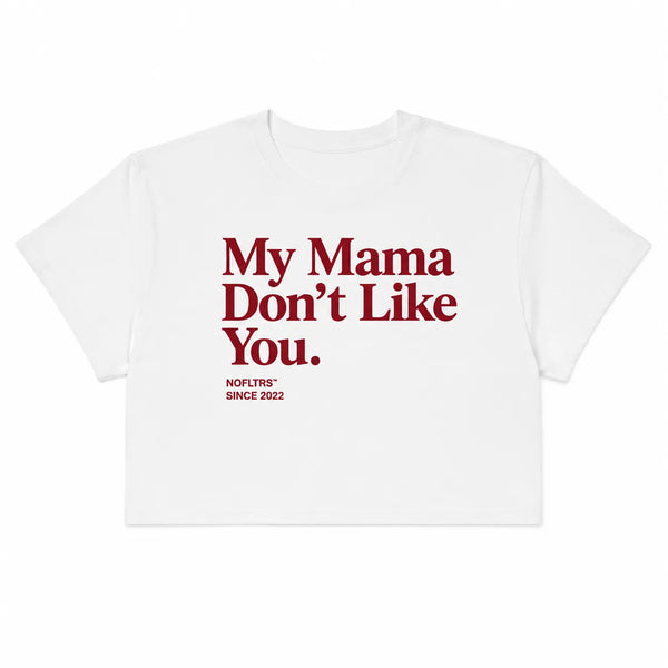 MY MAMA DON'T LIKE YOU CROP TEE