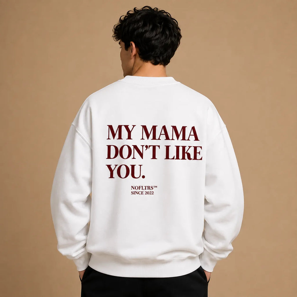 MY MAMA DON'T LIKE YOU SWEATSHIRT