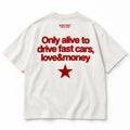 ONLY ALIVE TO DRIVE FAST CARS LOVE AND MONEY