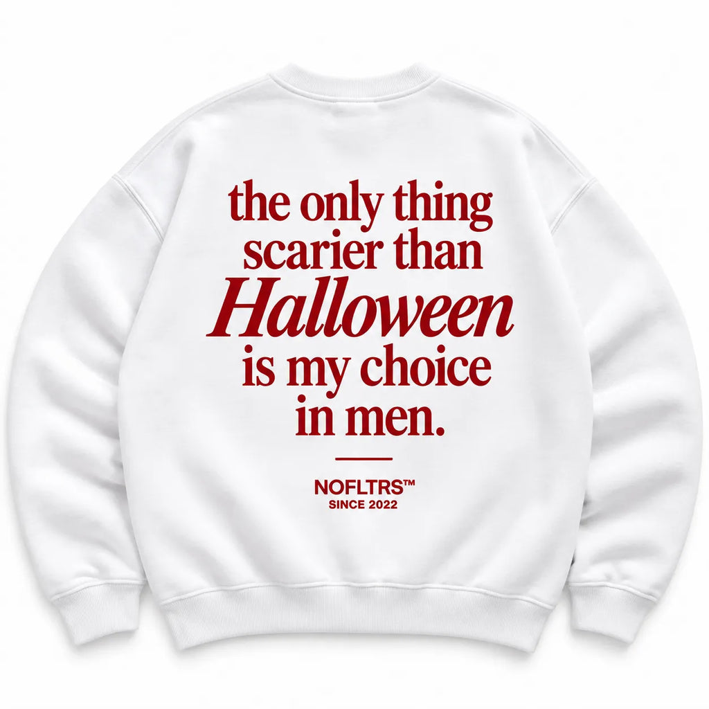 THE ONLY THING SCARIER THAN HALLOWEEN IS MY CHOICE IN MEN SWEATSHIRT
