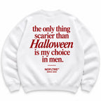 THE ONLY THING SCARIER THAN HALLOWEEN IS MY CHOICE IN MEN SWEATSHIRT