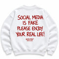 SOCIAL MEDIA IS FAKE PLEASE ENJOY YOUR REAL LIFE SWEATSHIRT