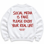 SOCIAL MEDIA IS FAKE PLEASE ENJOY YOUR REAL LIFE SWEATSHIRT
