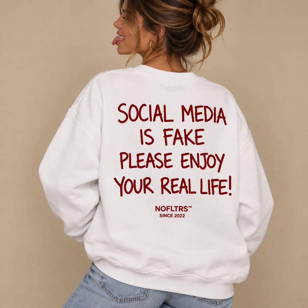 SOCIAL MEDIA IS FAKE PLEASE ENJOY YOUR REAL LIFE SWEATSHIRT