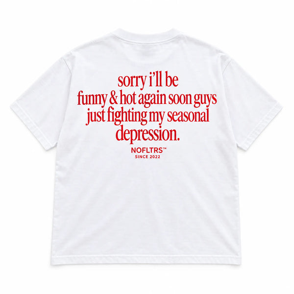 SORRY I'LL BE FUNNY & HOT AGAIN SOON GUYS JUST FIGHTING MY SEASONAL DEPRESSION