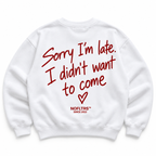 SORRY I'M LATE I DIDN'T WANT TO COME SWEATSHIRT