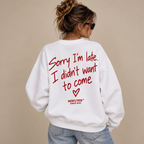 SORRY I'M LATE I DIDN'T WANT TO COME SWEATSHIRT
