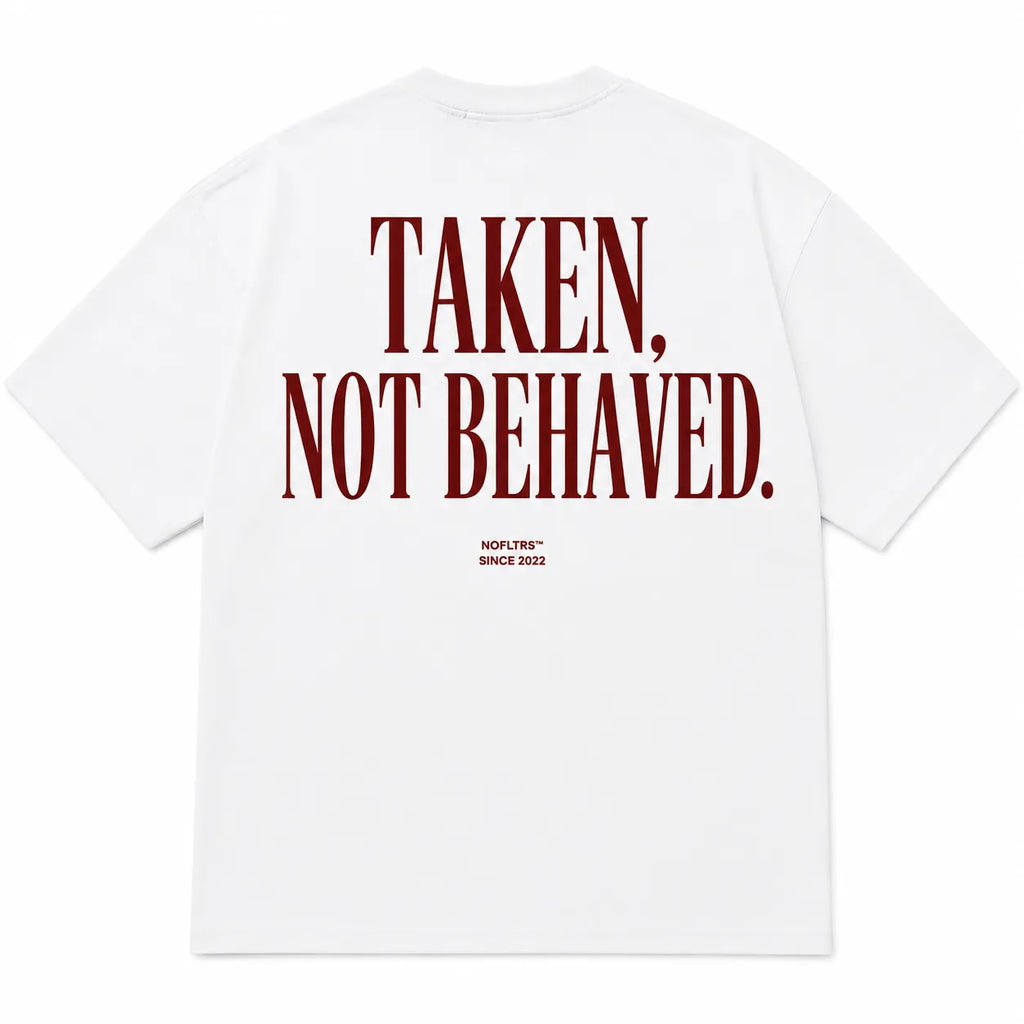 TAKEN, NOT BEHAVED.