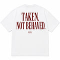 TAKEN, NOT BEHAVED.