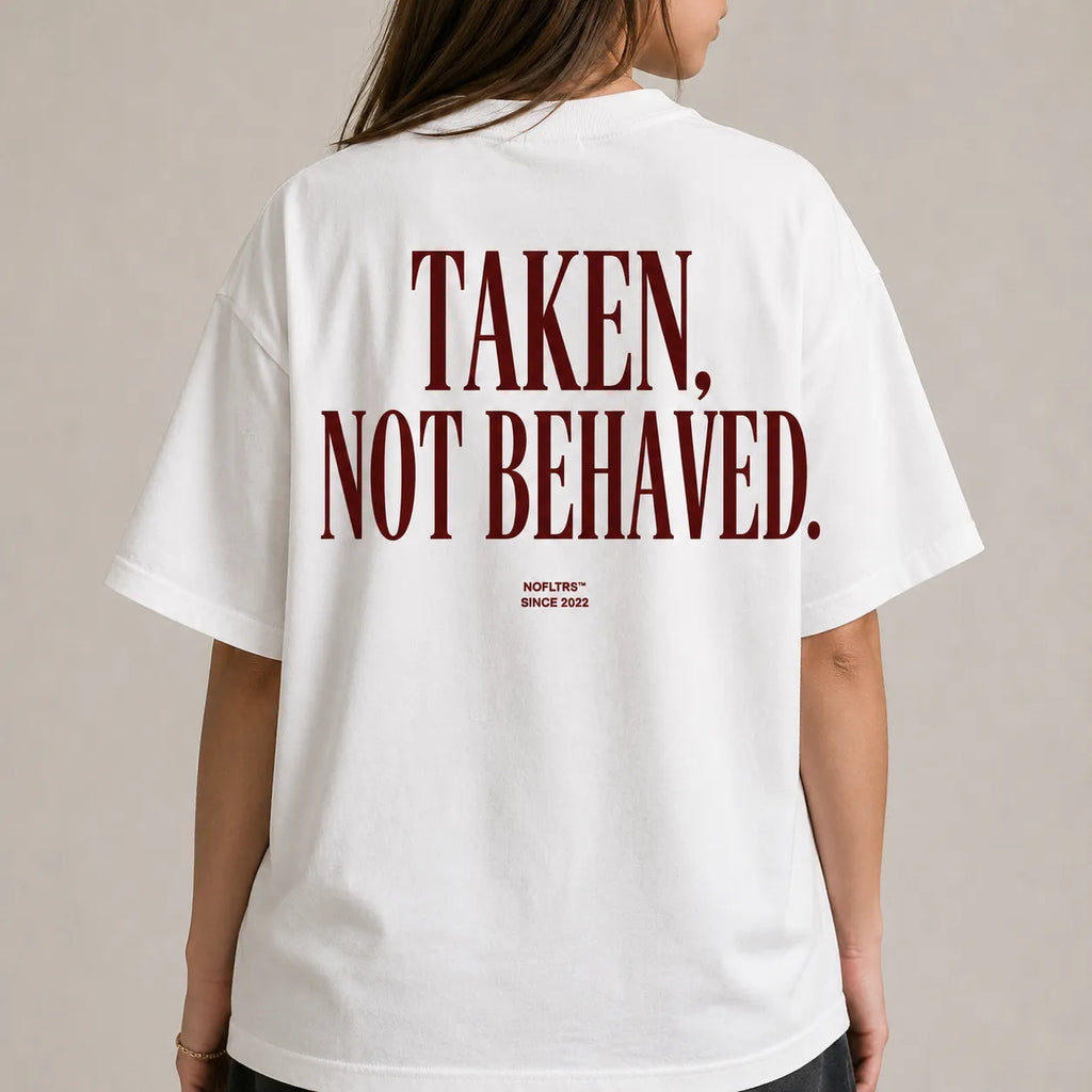 TAKEN, NOT BEHAVED.