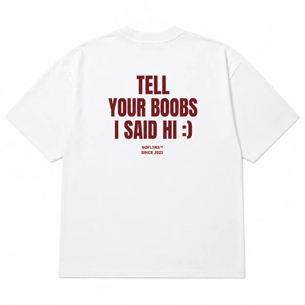 TELL YOUR BOOBS I SAID HI :)