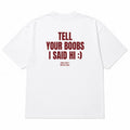TELL YOUR BOOBS I SAID HI :)