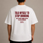 TOLD MYSELF TO STOP DRINKING BUT I'M NOT GONNA LISTEN TO AN ALCOHOLIC