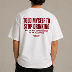 TOLD MYSELF TO STOP DRINKING BUT I'M NOT GONNA LISTEN TO AN ALCOHOLIC