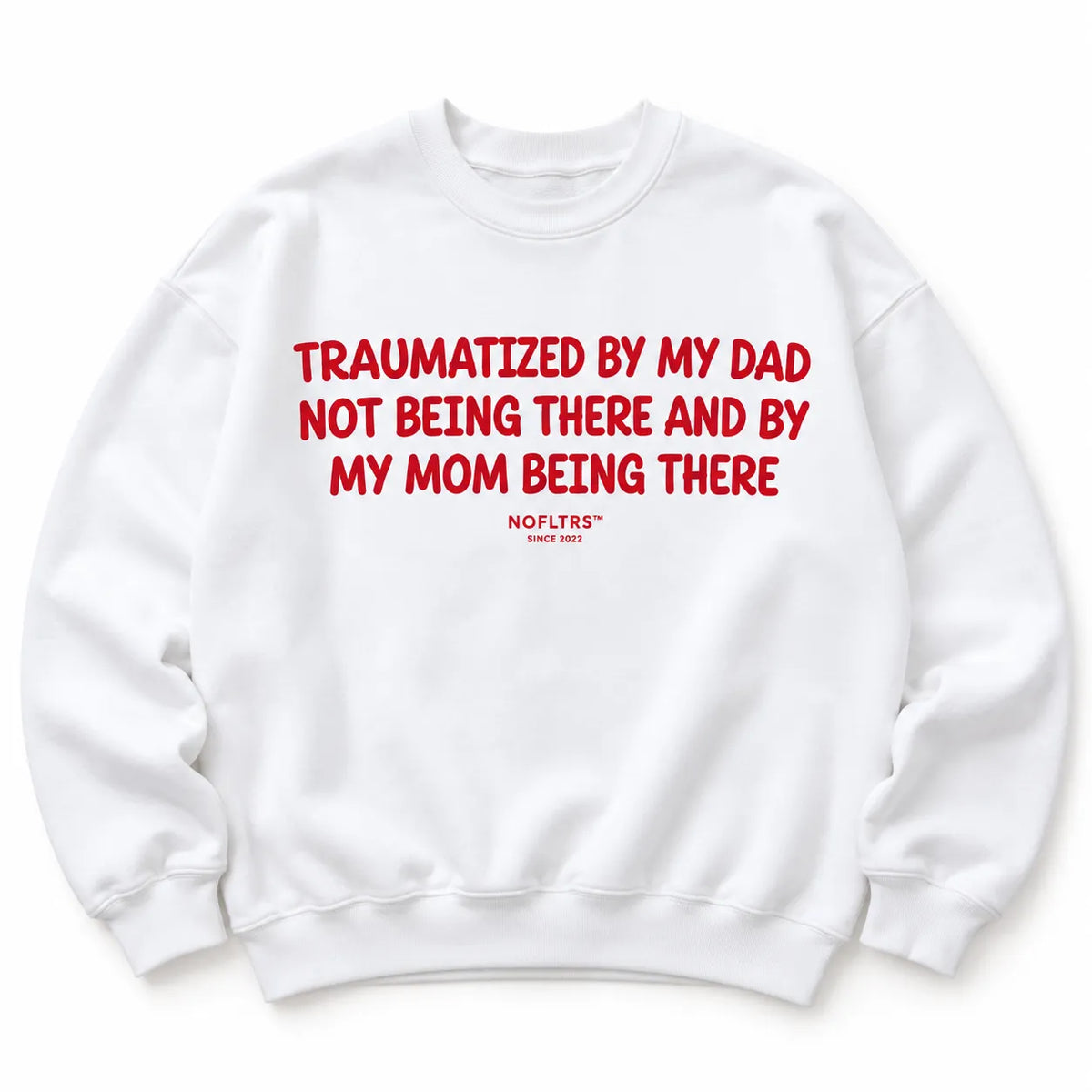 TRAUMATIZED BY MY DAD NOT BEING THERE AND BY MY MOM BEING THERE SWEATSHIRT