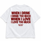 WHEN I DRINK I DRINK TOO MUCH WHEN I LOVE I LOVE TOO MUCH
