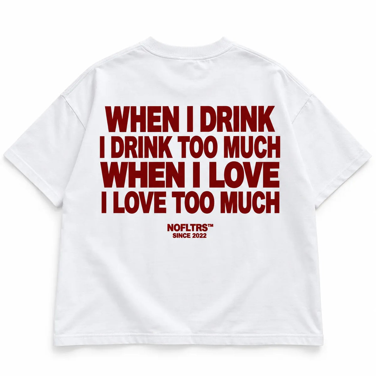 WHEN I DRINK I DRINK TOO MUCH WHEN I LOVE I LOVE TOO MUCH