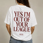 YES I'M OUT OF YOUR LEAGUE