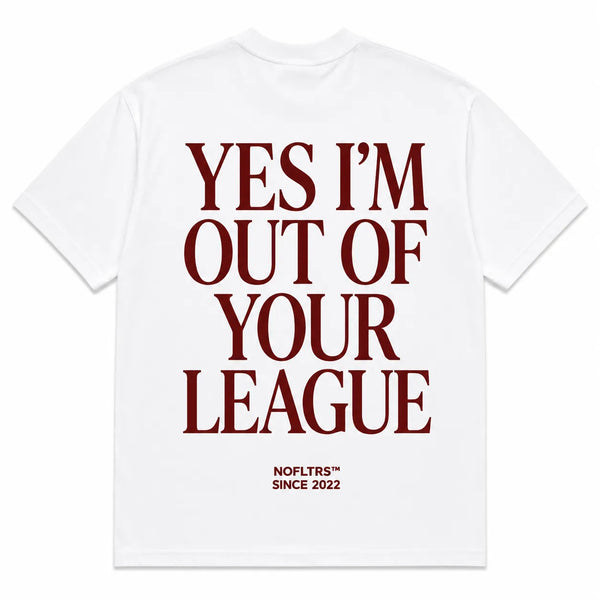 YES I'M OUT OF YOUR LEAGUE
