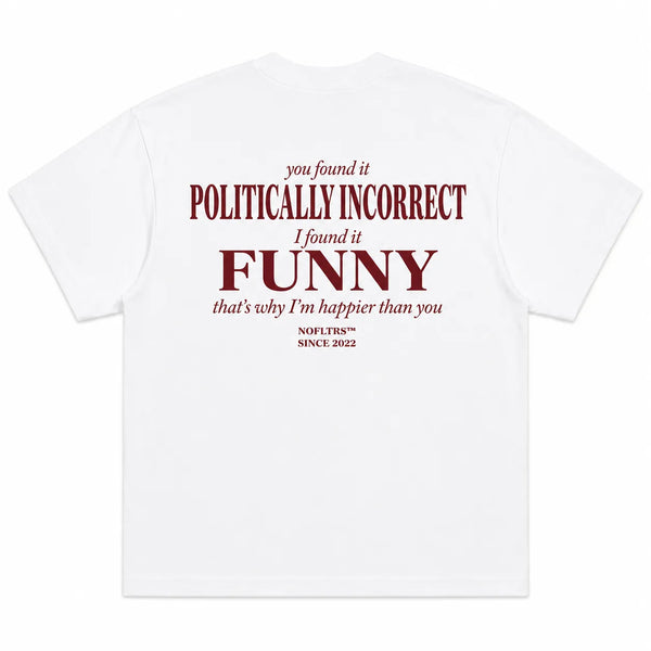 YOU FOUND IT POLITICALLY INCORRECT I FOUND IT FUNNY