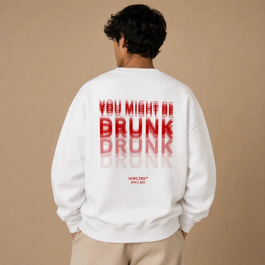YOU MIGHT BE DRUNK DRUNK SWEATSHIRT