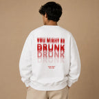 YOU MIGHT BE DRUNK DRUNK SWEATSHIRT
