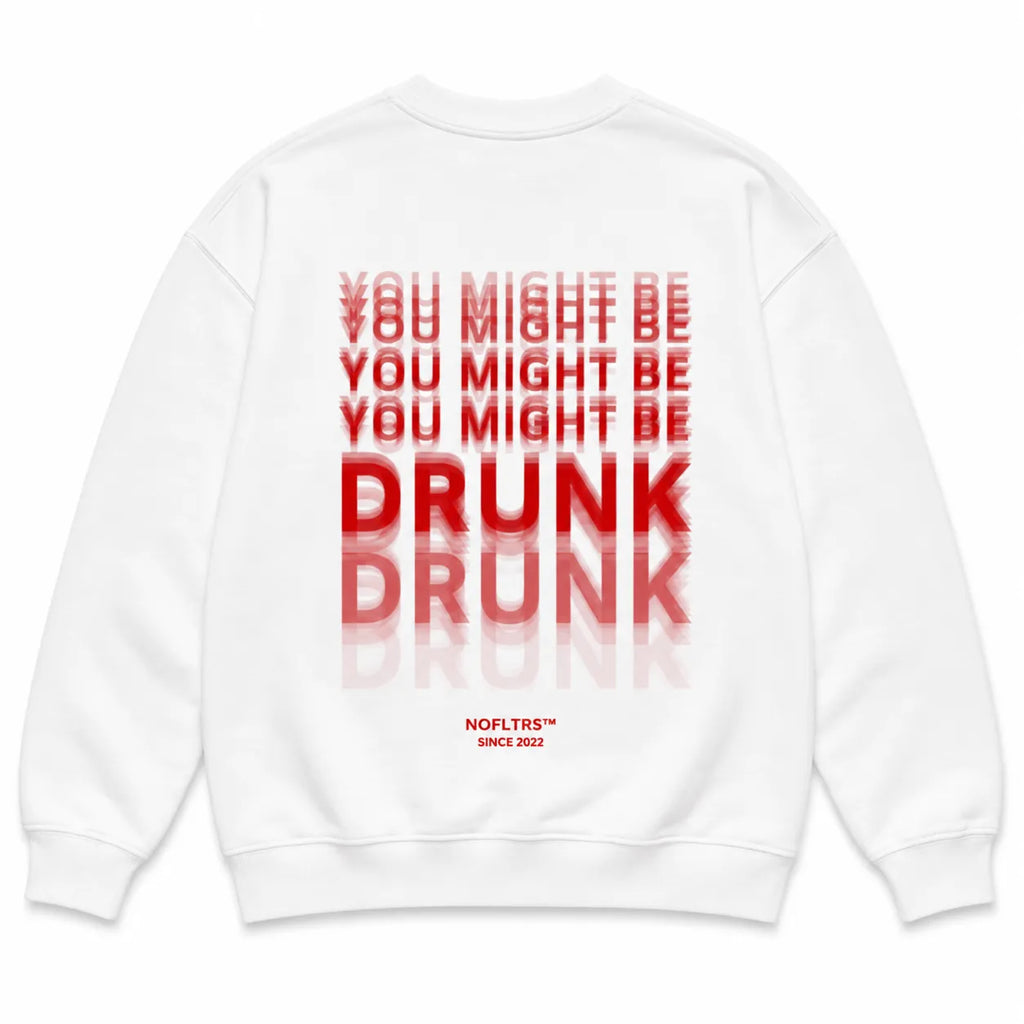 YOU MIGHT BE DRUNK DRUNK SWEATSHIRT