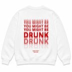 YOU MIGHT BE DRUNK DRUNK SWEATSHIRT