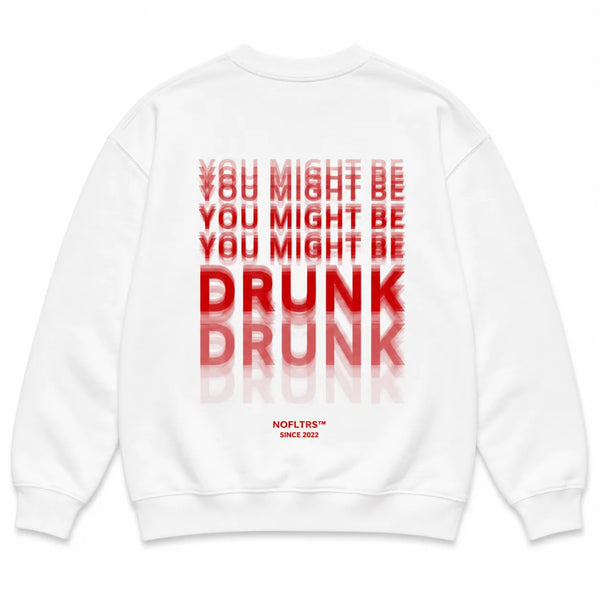 YOU MIGHT BE DRUNK DRUNK SWEATSHIRT