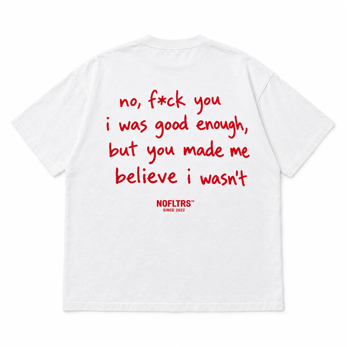 NO, F*CK YOU I WAS GOOD ENOUGH, BUT YOU MADE ME BELIEVE I WASN'T