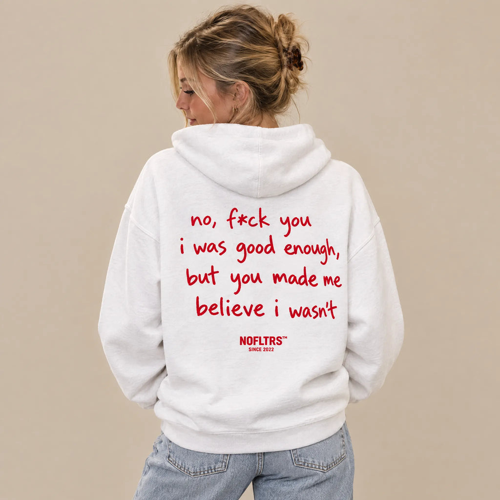 NO, F*CK YOU I WAS GOOD ENOUGH, BUT YOU MADE ME BELIEVE I WASN'T HOODIE