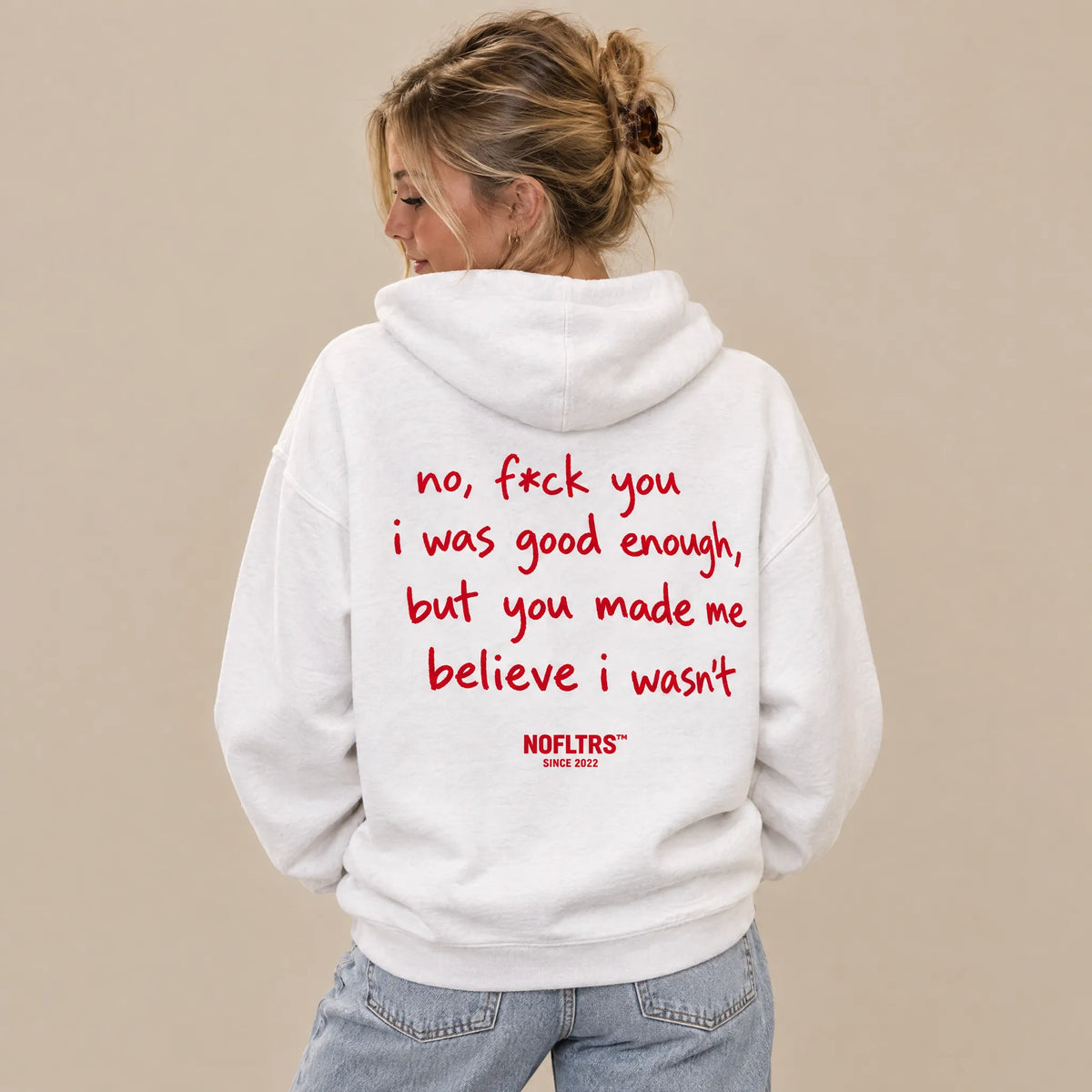 NO, F*CK YOU I WAS GOOD ENOUGH, BUT YOU MADE ME BELIEVE I WASN'T HOODIE
