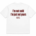 I'M NOT COLD I'M JUST NOT YOURS
