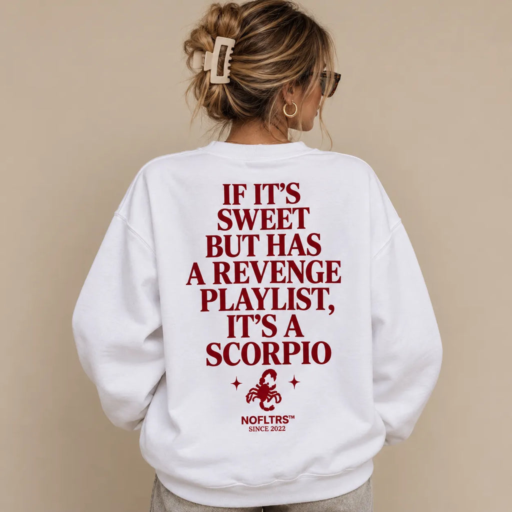 IF ITS SWEET BUT HAS A REVENGE PLAYLIST ITS A SCORPIO SWEATSHIRT